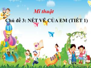 Bài giảng Mĩ thuật 1 - Chủ đề 3: Nét vẽ của em (Tiết 1)
