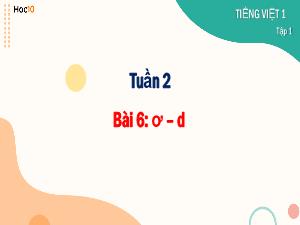 Bài giảng Tiếng Việt 1 - Tuần 2, Bài 6: ơ, d