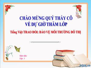 Bài giảng Tiếng Việt 3 - Bài: Trao đổi bảo vệ môi trường đô thị