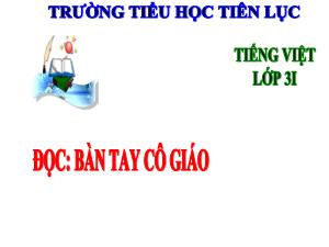 Bài giảng Tiếng Việt 3 (Đọc) Sách Kết nối tri thức - Bài: Bàn tay cô giáo - Năm học 2023-2024 - Trường Tiểu học Tiên Lục