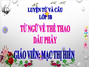 Bài giảng Tiếng Việt 3 (Luyện từ và câu) - Bài: Từ ngữ về thể thao. Dấu phẩy - Mạc Thị Hiền