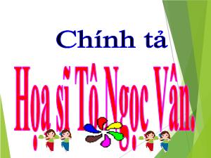Bài giảng Tiếng Việt 4 (Chính tả) - Bài: Họa sĩ Tô Ngọc Vân