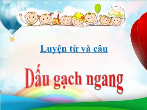 Bài giảng Tiếng Việt 4 (Luyện từ và câu) - Bài: Dấu gạch ngang