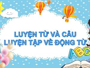 Bài giảng Tiếng Việt 4 (Luyện từ và câu) - Bài: Luyện tập về động từ