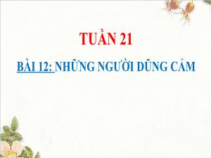 Bài giảng Tiếng Việt 4 - Tuần 21, Bài 12: Những người dũng cảm