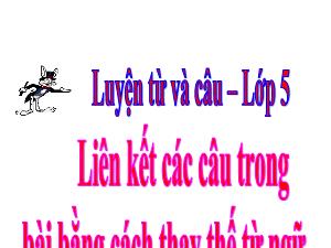 Bài giảng Tiếng Việt 5 (Luyện từ và câu) - Bài: Liên kết các câu trong bài bằng cách thay thế từ ngữ