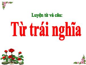 Bài giảng Tiếng Việt 5 (Luyện từ và câu) - Bài: Từ trái nghĩa