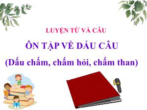Bài giảng Tiếng Việt Lớp 5 (Luyện từ và câu) - Bài: Ôn tập về dấu câu Dấu chấm, chấm hỏi, chấm than