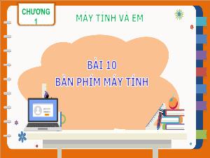 Bài giảng Tin học 3 - Chương 1: Máy tính và em - Bài 10: Bàn phím máy tính