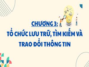 Bài giảng Tin học 3 - Chương 3: Tổ chức lưu trữ, tìm kiếm vào trao đổi thông tin - Bài 21: Tạo, đổi tên và xóa thư mục