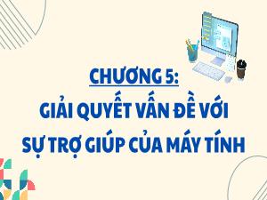Bài giảng Tin học 3 - Chương 5: Giải quyết vẫn đề với sự trợ giúp của máy tính - Bài 27: Các bước thực hiện 1 công việc