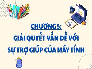 Bài giảng Tin học 3 - Chương 5: Giải quyết vẫn đề với sự trợ giúp của máy tính - Bài 30: Xác định nhiệm vụ