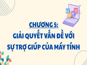 Bài giảng Tin học 3 - Chương 5: Giải quyết vẫn đề với sự trợ giúp của máy tính - Bài 28: Chia nhỏ nhiệm vụ
