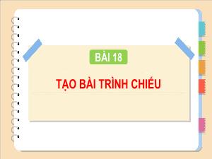 Bài giảng Tin học 4 - Bài 18: Tạo bài trình chiếu