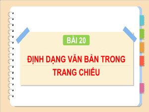 Bài giảng Tin học 4 - Bài 20: Định dạng văn bản trong trang chiếu