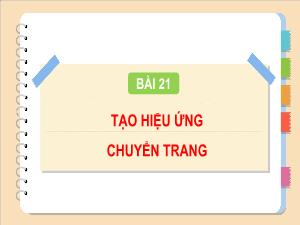 Bài giảng Tin học 4 - Bài 21: Tạo hiệu ứng chuyển trang