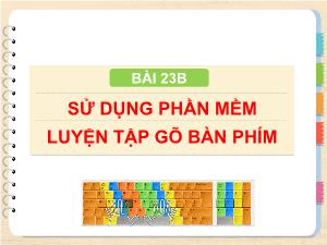 Bài giảng Tin học 4 - Bài 23B: Sử dụng phần mềm luyện tập gõ bàn phím