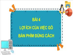 Bài giảng Tin học 4 - Bài 4: Lợi ích của việc gõ bàn phím đúng cách