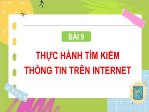 Bài giảng Tin học 4 - Bài 9: Thực hành tìm kiếm thông tin trên Internet