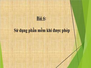 Bài giảng Tin học 4 (Kết nối tri thức) - Bài 6: Sử dụng phần mềm khi được phép