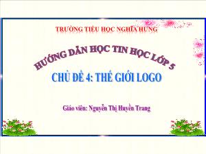 Bài giảng Tin học 5 - Chủ đề 4: Thế giới logo - Nguyễn Thị Huyền Trang