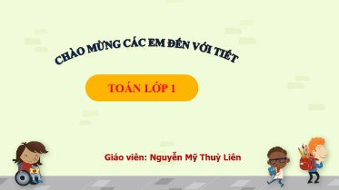 Bài giảng Toán 1 - Bài 28: Luyện tập chung (Tiết 2) - Nguyễn Mỹ Thuỳ Liên