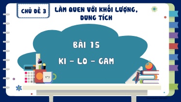 Bài giảng Toán 2 (Kết nối tri thức) - Chủ đề 3: Làm quen với khối lượng, dung tích - Bài 15: Ki-lo-gam