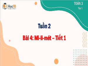 Bài giảng Toán 3 - Tuần 2, Bài 4: Mi-li-mét (Tiết 1)