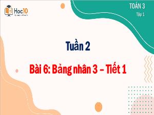 Bài giảng Toán 3 - Tuần 2, Bài 6: Bảng nhân 3 (Tiết 1)