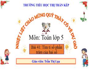 Bài giảng Toán 5 - Bài 41: Tìm tỉ số phần trăm của hai số - Trần Thị Lụa