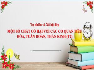 Bài giảng Tự nhiên xã hội 3 - Bài: Một số chất có hại với các cơ quan tiêu hóa, tuần hoàn, thần kinh (Tiết 2)