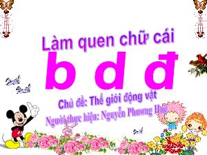 Bài giảng Mầm non Lớp Lá - Chủ đề: Thế giới động vật - Đề tài: Làm quen chữ cái b, d, đ - Nguyễn Phương Huệ