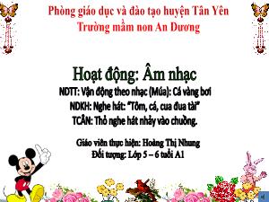 Bài giảng Mầm non Lớp Lá - Đề tài: Vận động theo nhạc Múa Cá vàng bơi. Nghe hát Tôm, cá, cua đua tài. Trò chơi âm nhạc Thỏ nghe hát nhảy vào chuồng - Hoàng Thị Nhung